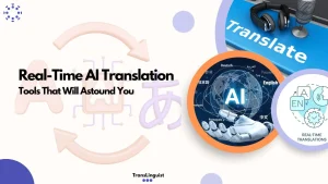 Real-Time AI Translation Tools That Will Astound You